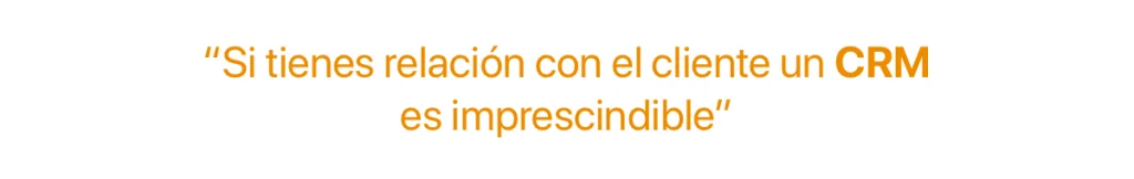 Cita "Si tienes relación con el cliente un CRM es imprescindible"