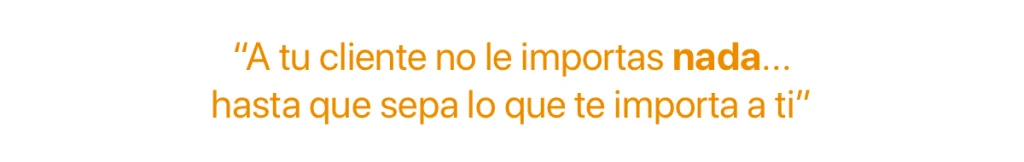 Cita "A tu cliente no le importas nada... hasta que sepa lo que te importa a ti"